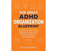 The Adult ADHD Organization Blueprint: Systems for Your Home, Paperwork, Digital Life, and Everything You Keep Forgetting