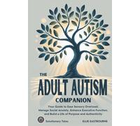 The Adult Autism Companion: Your Guide to Ease Sensory Overload, Manage Social Anxiety, Enhance Executive Function, and Build a Life of Purpose and Authenticity