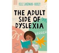The Adult Side of Dyslexia by Kelli SandmanHurley Kelli SandmanHurley (Auteur)