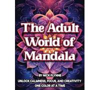 The Adult World of Mandala: Unlock calmness, focus, and creativity one color at a time
