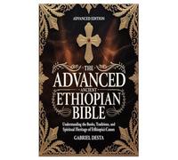 The Advanced Ancient Ethiopian Bible: Understanding the Books, Traditions, and Spiritual Heritage of Ethiopia’s Canon