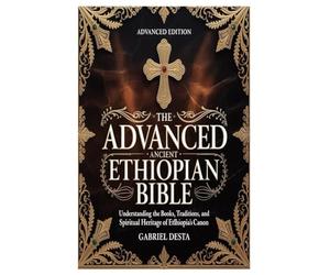 The Advanced Ancient Ethiopian Bible: Understanding the Books, Traditions, and Spiritual Heritage of Ethiopia’s Canon