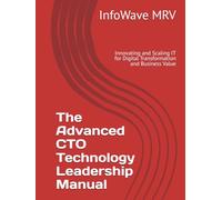 The Advanced CTO Technology Leadership Manual: Innovating and Scaling IT for Digital Transformation and Business Value