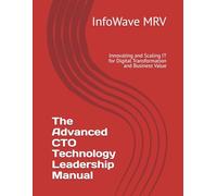 The Advanced CTO Technology Leadership Manual: Innovating and Scaling IT for Digital Transformation and Business Value
