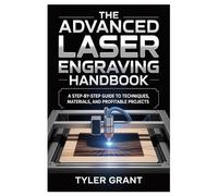 The Advanced Laser Engraving Handbook: A Step-by-Step Guide to Techniques, Materials, and Profitable Projects