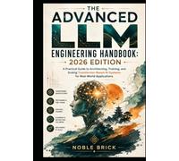 The Advanced LLM Engineering Handbook (2026 Edition): A Practical Guide to Architecting, Training, and Scaling Transformer-Based AI Systems for Real-World Applications