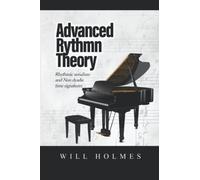 The Advanced Rhythm Theory Book: Rhythmic Serialism and Non-Dyadic Time Signatures