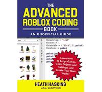 The Advanced Roblox Coding Book: An Unofficial Guide: Learn How to Script Games, Code Objects and Settings, and Create Your Own World!