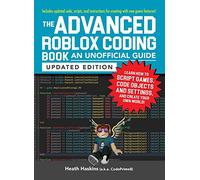 The Advanced Roblox Coding Book: An Unofficial Guide, Updated Edition: Learn How to Script Games, Code Objects and Settings, and Create Your Own World!