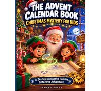 THE ADVENT CALENDAR BOOK : CHRISTMAS MYSTERY FOR KIDS: A 24-Day Interactive Holiday Detective Adventure with Puzzles, Clues & Secrets