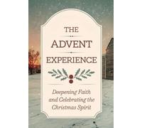 The Advent Experience: Deepening Faith And Celebrating The Christmas Spirit