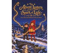 The Advent Lantern and the Last Spark of Light: A Magical Advent Story in 24 Chapters for the Most Wonderful Time of the Year - About Hope, Trust and the True Magic of Christmas