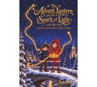 The Advent Lantern and the Last Spark of Light: A Magical Advent Story in 24 Chapters for the Most Wonderful Time of the Year - About Hope, Trust and the True Magic of Christmas