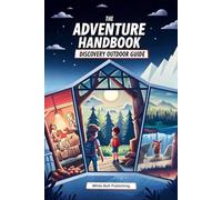 The Adventure Handbook Discovery Outdoor Guide: A comprehensive guide to nature discovery, survival skills, and staying safe on adventures