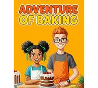 THE ADVENTURE OF BAKING: 25 Healthy Cookie, Cake, and Bread Recipes: Mastering Advanced Oven Safety and Professional Kitchen Strategy for Independent Young Bakers