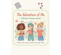 The Adventure of Me A Heroine’s Journey Journal: Discover your courage, creativity, and magic within.
