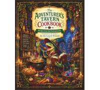The Adventurer's Tavern Cookbook: Recipes from the Underground, Translated for the Surface - An Unofficial Dungeon-Fantasy Cookbook with 38 Recipes for Home Cooks and Adventurers Alike