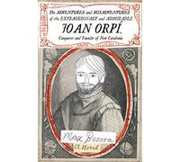 The Adventures And Misadventures Of The Extraordinary And Admirable Joan Orpí, Conquistador And Founder Of New Catalonia