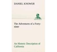 The Adventures Of A Forty-Niner An Historic Description Of California, With Events And Ideas Of San Francisco And Its People In Those Early Days