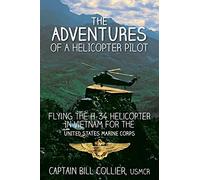The Adventures of a Helicopter Pilot: Flying the H-34 helicopter in Vietnam for the United States Marine Corps