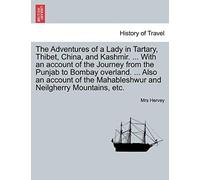The Adventures Of A Lady In Tartary, Thibet, China, And Kashmir. ... With An Account Of The Journey From The Punjab To Bombay Overland. ... Also An ... Mahableshwur And Neilgherry Mountains, Etc.