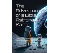 The Adventures Of A Little Astronaut Kaira: Exploring The Wonders Of Outer Space With Kaira The Little Astronaut: 1 (The Adventures Of Kaira)