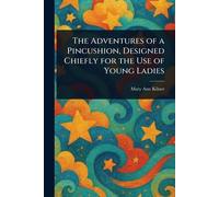 The Adventures of a Pincushion, Designed Chiefly for the Use of Young Ladies