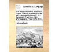 The Adventures Of An East-India Rupee. Wherein Are Interspersed, Various Anecdotes Asiatic, And European. [Five Lines From Shakespeare] Price Half A D