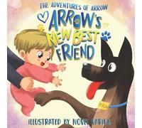 The Adventures of Arrow - Arrow's New Best Friend: A Heartwarming Childrens Book for Babies & Toddlers About Friendship, Dog-Child Connection & Lots of Fun - With Vibrant & Colorful Illustrations!