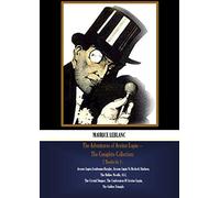 The Adventures of Arsène Lupin - The Complete Collection: 7 Books In 1: Arsene Lupin,Gentleman-Burglar, Arsene Lupin Vs Herlock Sholmes, The Hollow ... Of Arsène Lupin, The Golden Triangle.