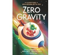 The Adventures of Arya and Krishna Betta Fish: Zero Gravity: An Out-Of-This-World Journey of Betta Fish, Friendship, and STEM Discovery for Middle Grade Readers