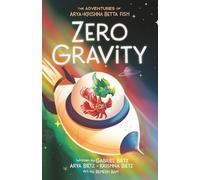 The Adventures of Arya and Krishna Betta Fish: Zero Gravity: An Out-Of-This-World Journey of Betta Fish, Friendship, and STEM Discovery for Middle Grade Readers