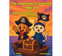 The Adventures of Astro the Puppy Dog and Elsa the Kitty Cat; Sail the Sea! 40 COLORING PAGES: 40 Exciting Coloring Pages of Pirate-Era Fun, Treasure Hunts & Seagoing Mischief