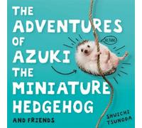 The Adventures Of Azuki The Miniature Hedgehog And Friends
