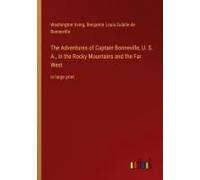 The Adventures Of Captain Bonneville, U. S. A., In The Rocky Mountains And The Far West