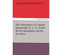The Adventures Of Captain Bonneville, U. S. A., In The Rocky Mountains And The Far West