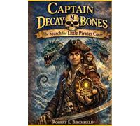 The Adventures of Captain Decay N Bones: The Search For Little Pirates Cove: An epic Young Adult Pirate Adventure full of Mystery, Monsters and Buried Treasures of the Sea.