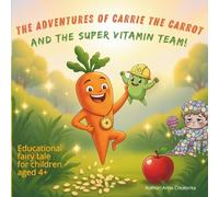 The Adventures of Carrie the Carrot and the Super Vitamin Team! Educational Fairy Tale for Children Aged 4+: An Inspiring Story of How Fruits and ... Superpowers to Play, Grow, and Stay Healthy