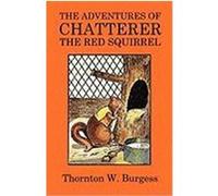 The Adventures of Chatterer the Red Squirrel Burgess, Thornton W. (Auteur)