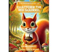 The Adventures Of Chatterer The Red Squirrel: Classic Tales In Rhyme