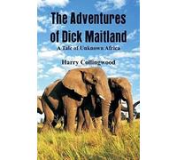 The Adventures Of Dick Maitland A Tale Of Unknown Africa