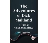 The Adventures Of Dick Maitland A Tale Of Unknown Africa
