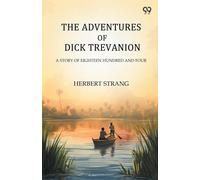 The Adventures Of Dick Trevanion A Story Of Eighteen Hundred And Four