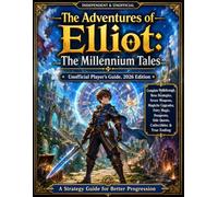 The Adventures of Elliot: The Millennium Tales: Unofficial Player’s Guide, 2026 Edition Complete Walkthrough, Boss Strategies, Seven Weapons, Magicite ... Side Quests, Collectibles & True Endi