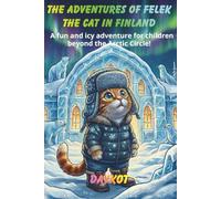 The Adventures of Felek the Cat in Finland: A fun and icy adventure for children beyond the Arctic Circle!