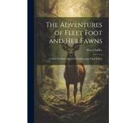 The Adventures Of Fleet Foot And Her Fawns: A True-To-Nature Story For Children And Their Elders