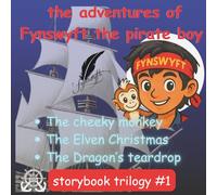 The adventures of Fynswyft the pirate boy Trilogy #1: A compilation of the cheeky monkey, the Elven Christmas and the dragon's teardrop