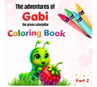 The adventures of Gabi the green caterpillar. Coloring Book: Gabi in a whirlwind of surprises , Part 2, Ages 3-10