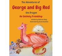The Adventures of George and Big Red the Dragon: An Unlikely Friendship