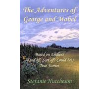 The Adventures of George and Mabel: Based on Endless (Kind of? Sort of? Could be!) True Stories